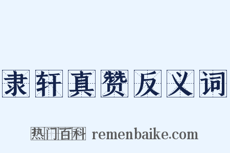 隶轩真赞反义词是什么意思的图片